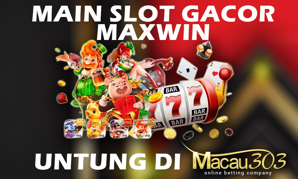 Main Slot Gacor Maxwin dengan Untung di Macau303