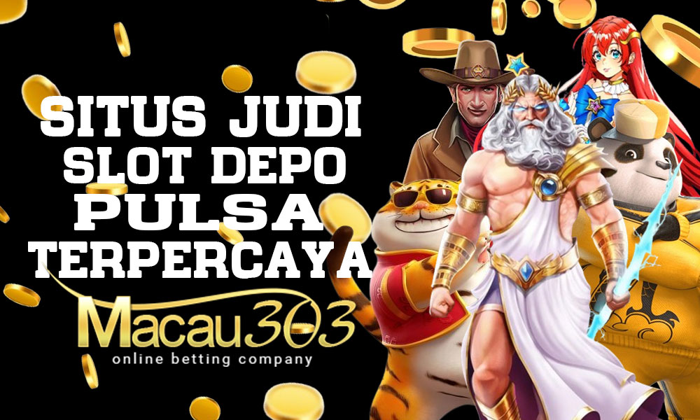 Situs Judi Slot Depo Pulsa Terpercaya Macau303