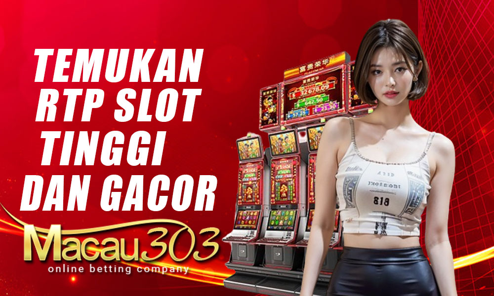 Temukan RTP Slot Tinggi dan Gacor di Macau303