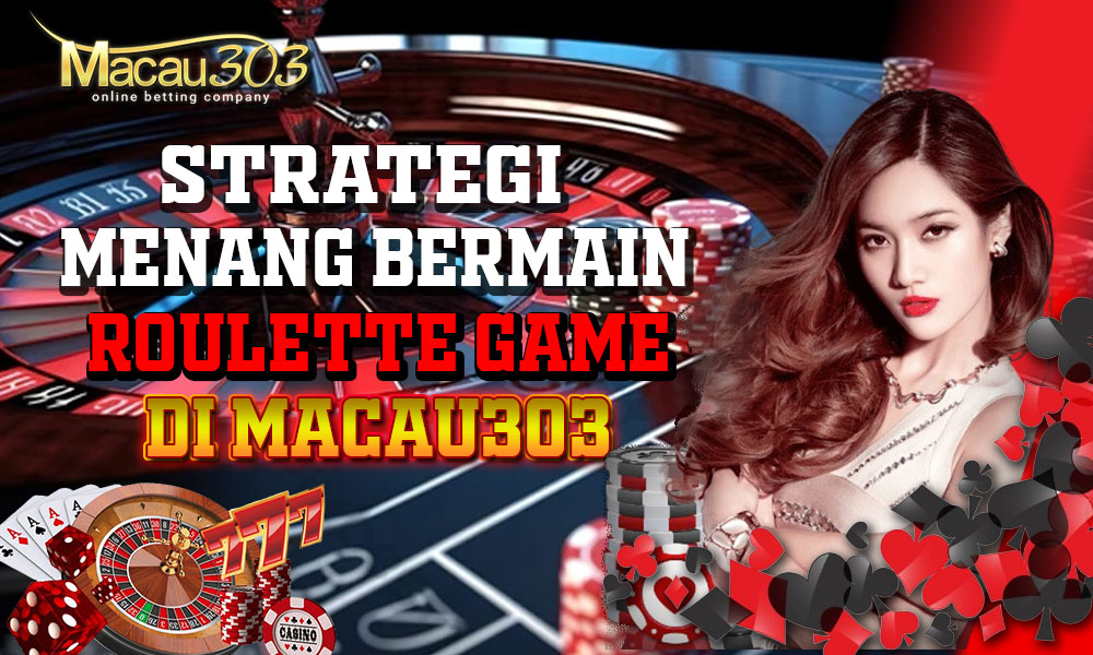 Strategi Menang Bermain Roulette Game di Macau303