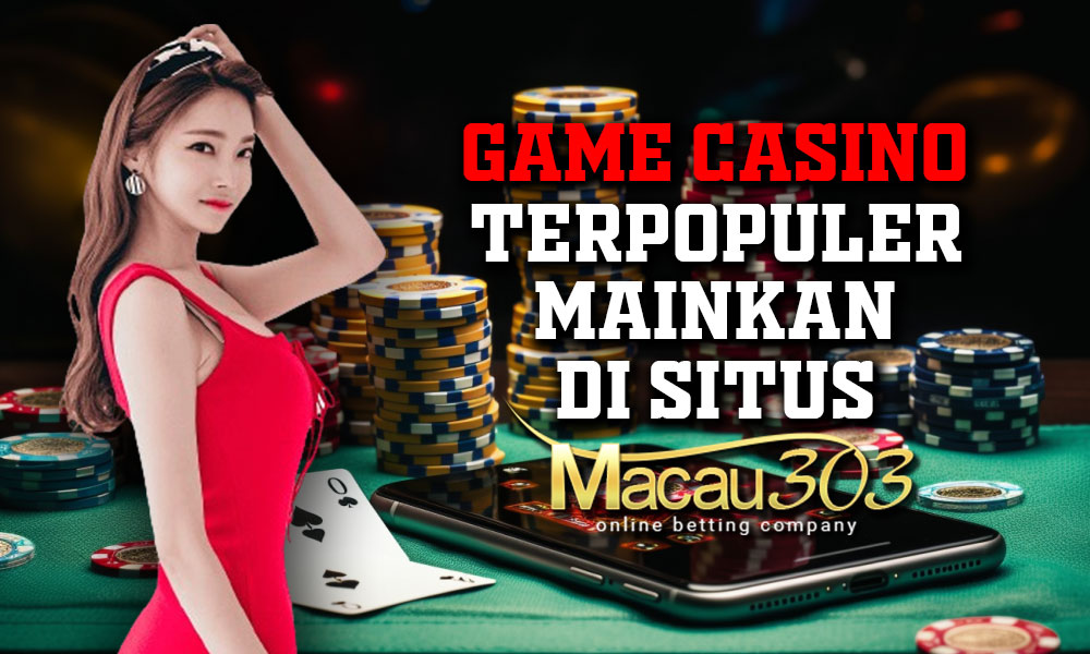 Game Casino Terpopuler: Mainkan di Situs Macau303