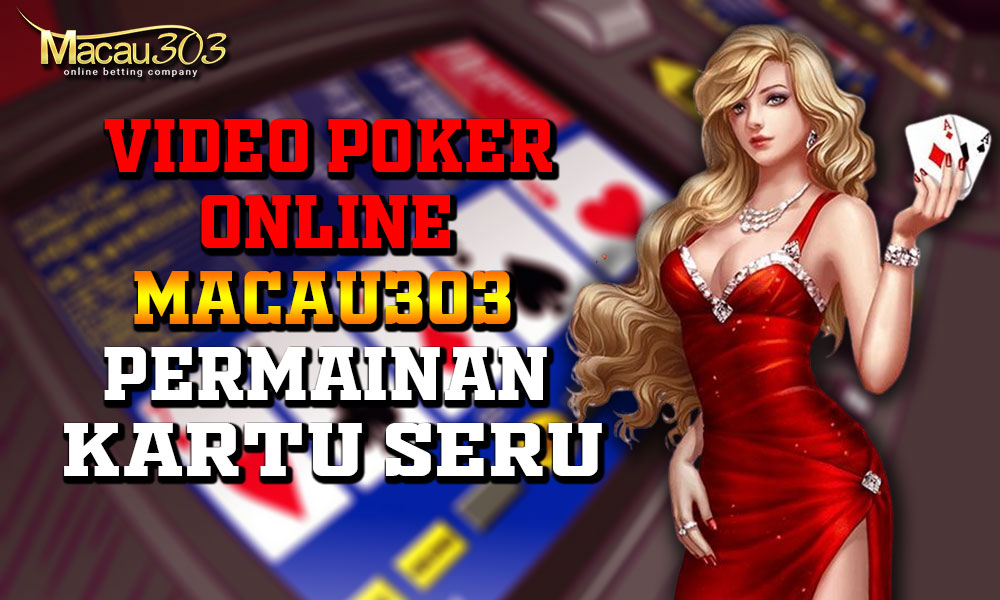 Video Poker Online Macau303: Permainan Kartu Seru