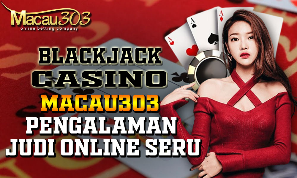 Blackjack Casino Macau303: Pengalaman Judi Online Seru