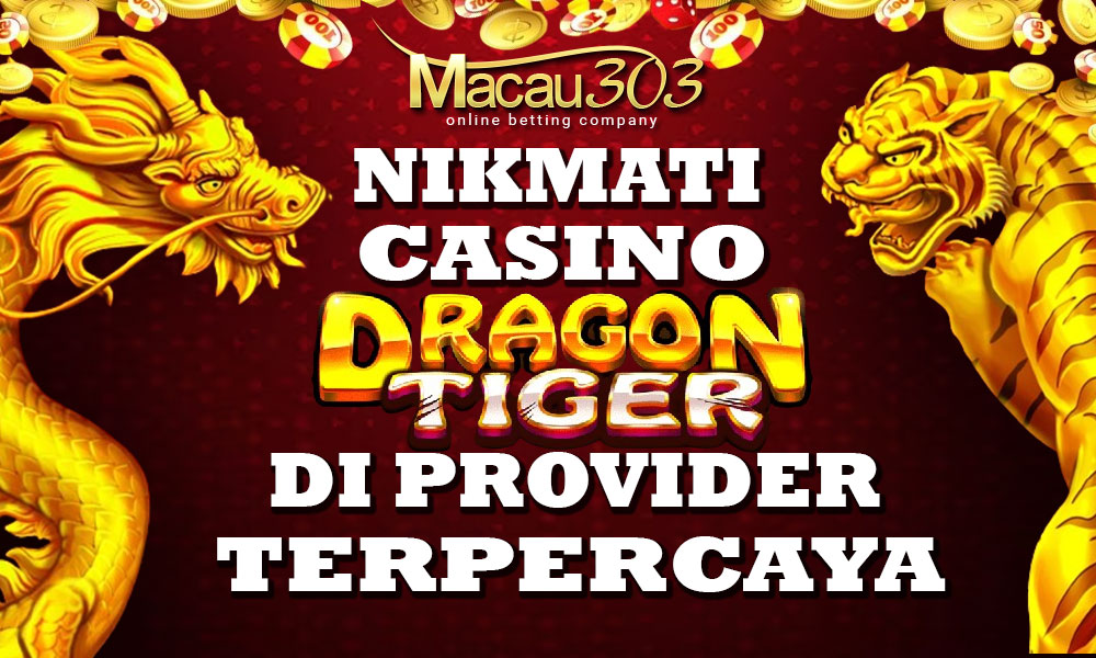 Nikmati Casino Dragon Tiger di Provider Terpercaya Macau303
